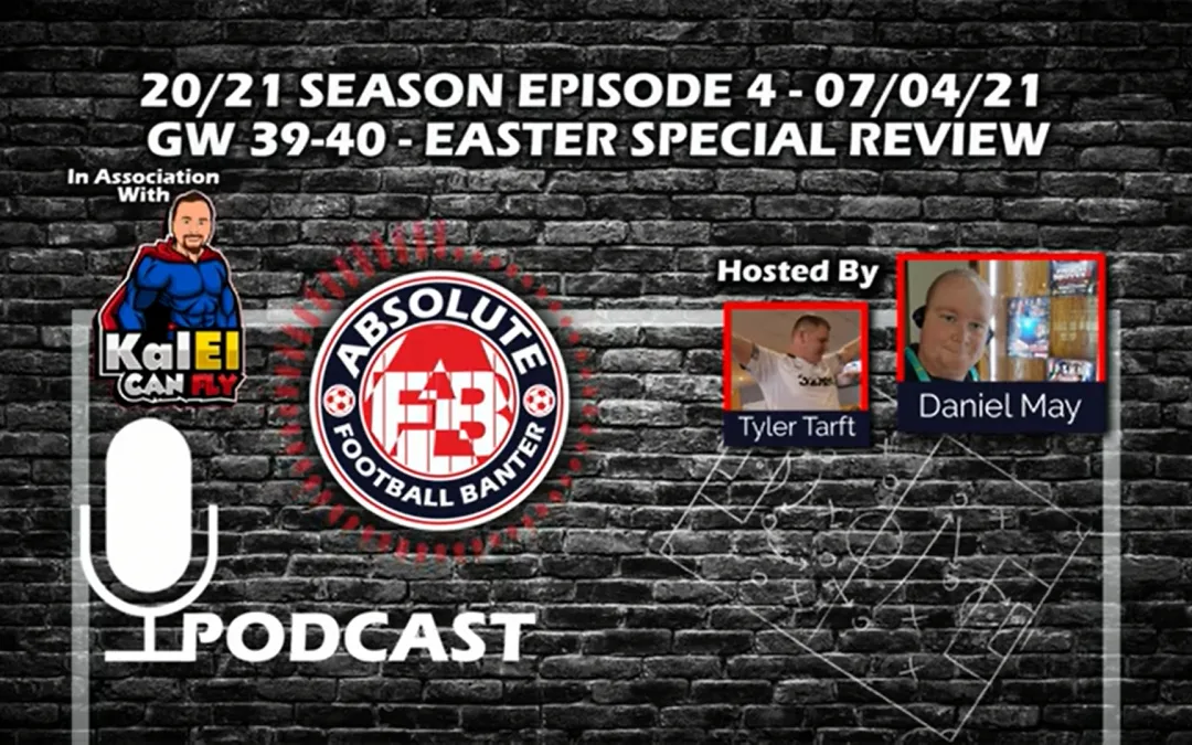 20/21 Season Episode 4 – 07/04/21 – GW39-40 – Easter Special REVIEW